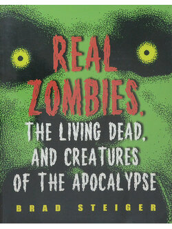REAL ZOMBIES. THE LIVING DEAD, AND CREATURES OF THE APOCALYPSE