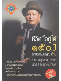 ชีวิตนี้อยู่ได้ 150 ปี ตามวิถีภูมิปัญญาไทย สไตล์ อ.สุทธิวัสส์ คำภา นักธรรมชาติบำบัด