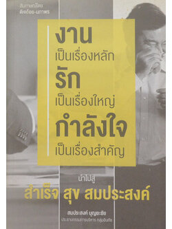 งานเป็นเรื่องหลัก รักเป็นเรื่องใหญ่ กำลังใจเป็นเรื่องสำคัญ นำไปสู่ สำเร็จ สุข สมประสงค์