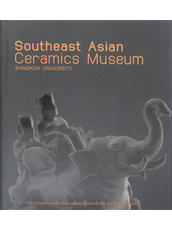 SOUTHEAST ASIAN CERAMICS MUSEUM BANGKOK UNIVERSITY (ภาษาไทย-อังกฤษ)