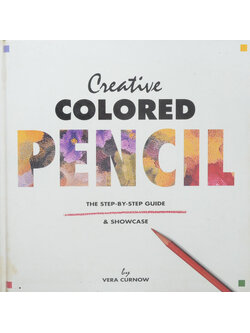 Creative COLORED PENCIL THE STEP-BY-STEP GUIDE & SHOWCASE