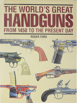 THE WORLD’S GREAT HANDGUNS FROM 1450 TO THE PRESENT DAY