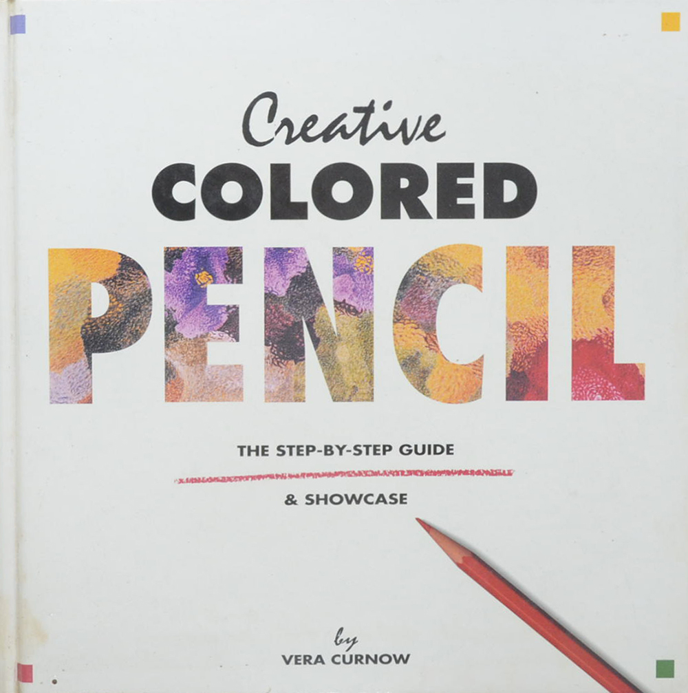 Creative COLORED PENCIL THE STEP-BY-STEP GUIDE & SHOWCASE